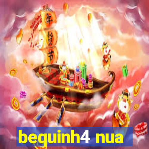 bequinh4 nua